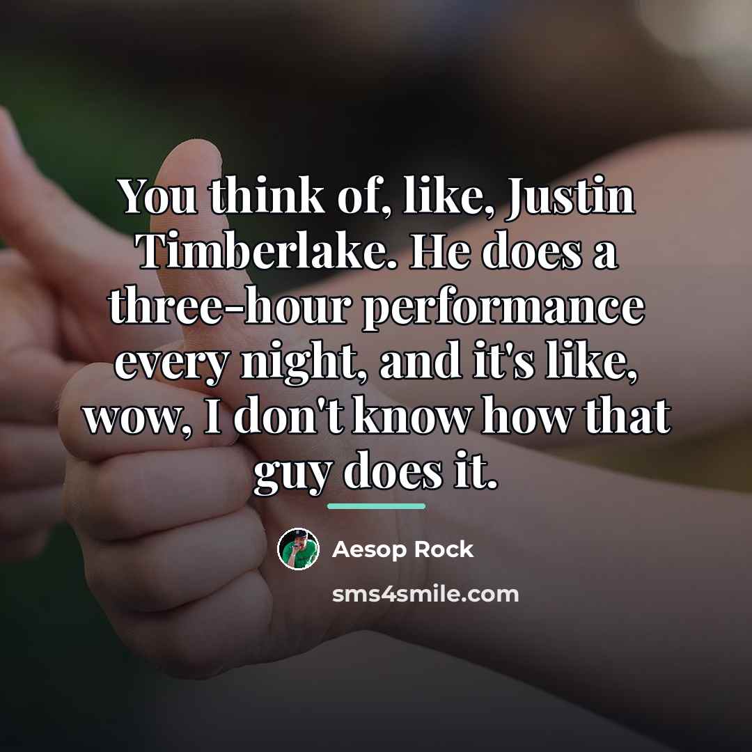 “You think of, like, Justin Timberlake. He does a three-hour…” quote by Aesop Rock