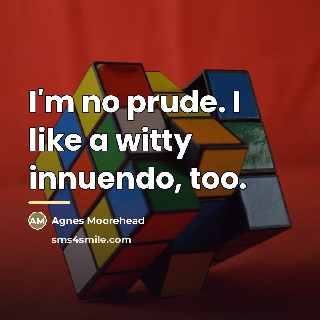“I'm no prude. I like a witty innuendo, too.…” quote by Agnes Moorehead