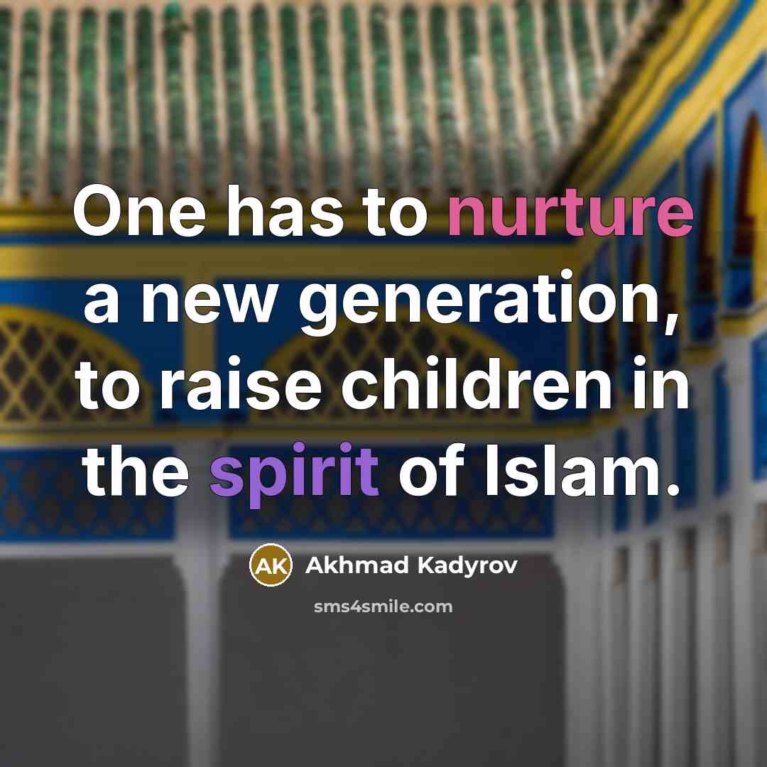“One has to nurture a new generation, to raise children…” quote by Akhmad Kadyrov