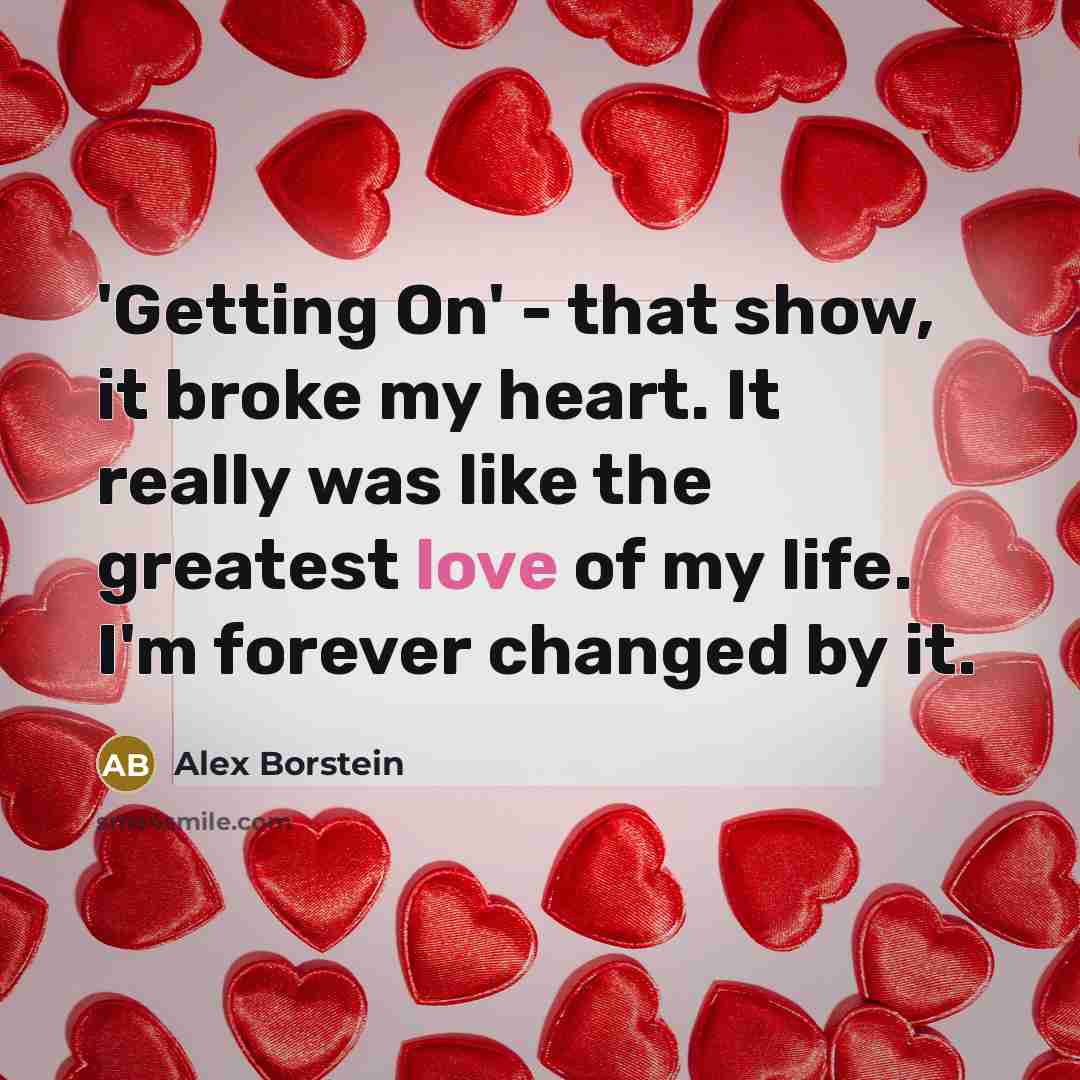 “'Getting On' - that show, it broke my heart. It…” quote by Alex Borstein