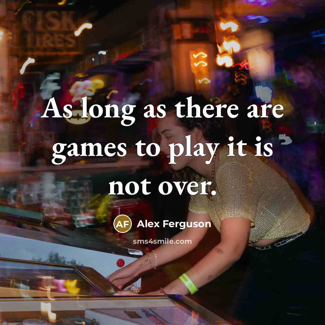 “As long as there are games to play it is not over.” quote by Alex Ferguson