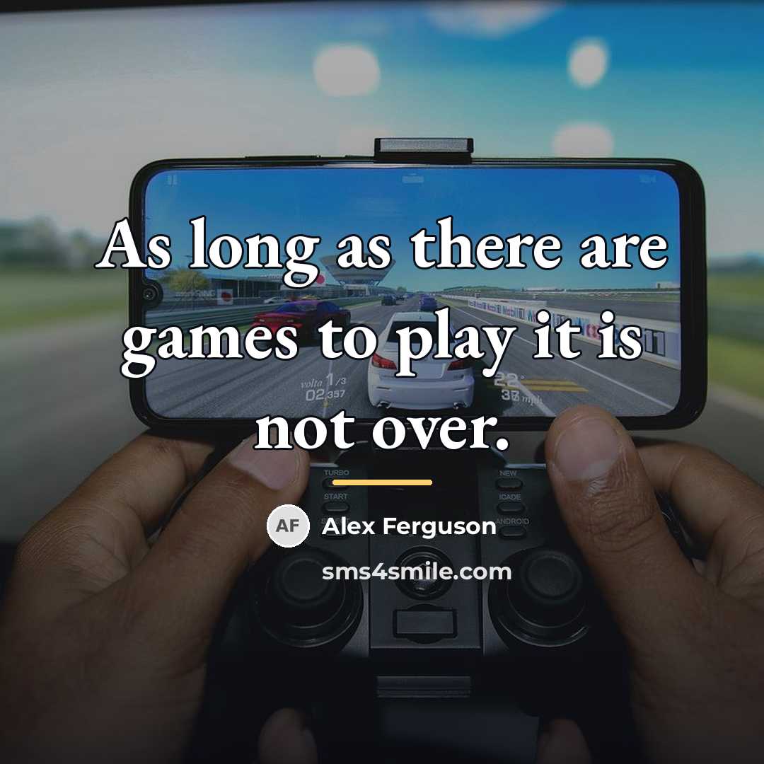 “As long as there are games to play it is…” quote by Alex Ferguson