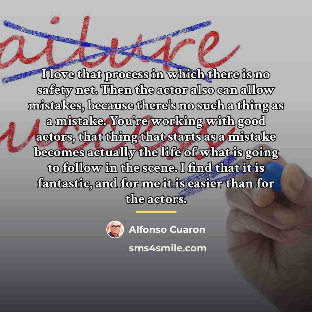 “I love that process in which there is no safety…” quote by Alfonso Cuaron