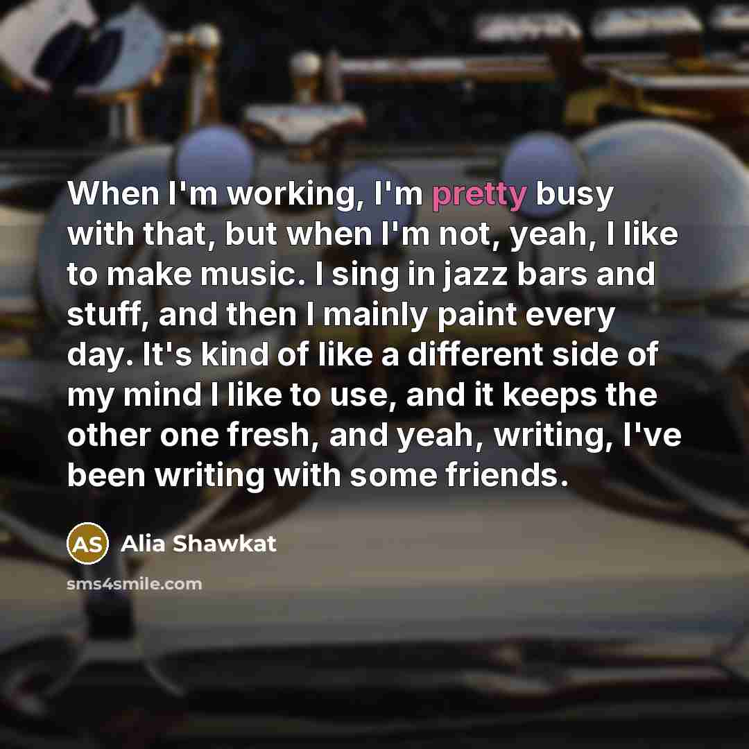“When I'm working, I'm pretty busy with that, but when…” quote by Alia Shawkat