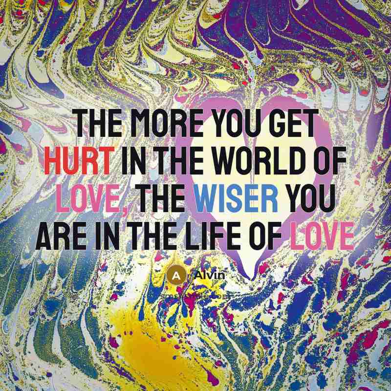 “The more you get hurt in the world of love,…” quote by Alvin