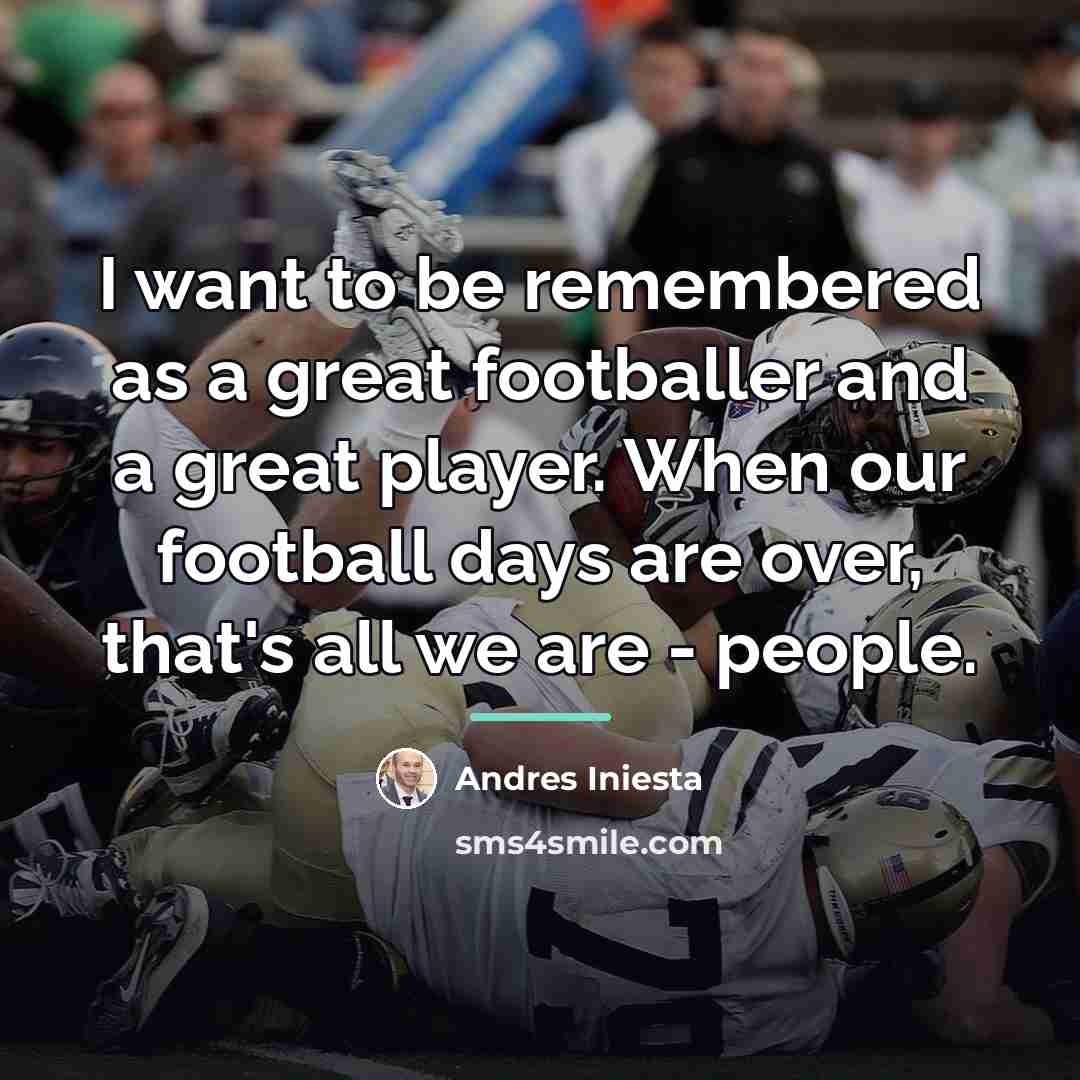 “I want to be remembered as a great footballer and…” quote by Andres Iniesta