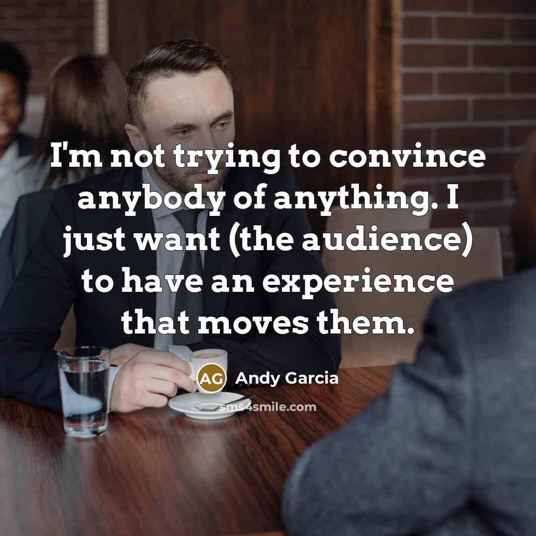 “I'm not trying to convince anybody of anything. I just…” quote by Andy Garcia