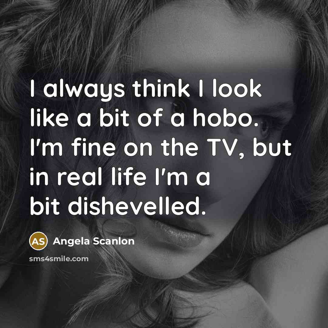“I always think I look like a bit of a…” quote by Angela Scanlon