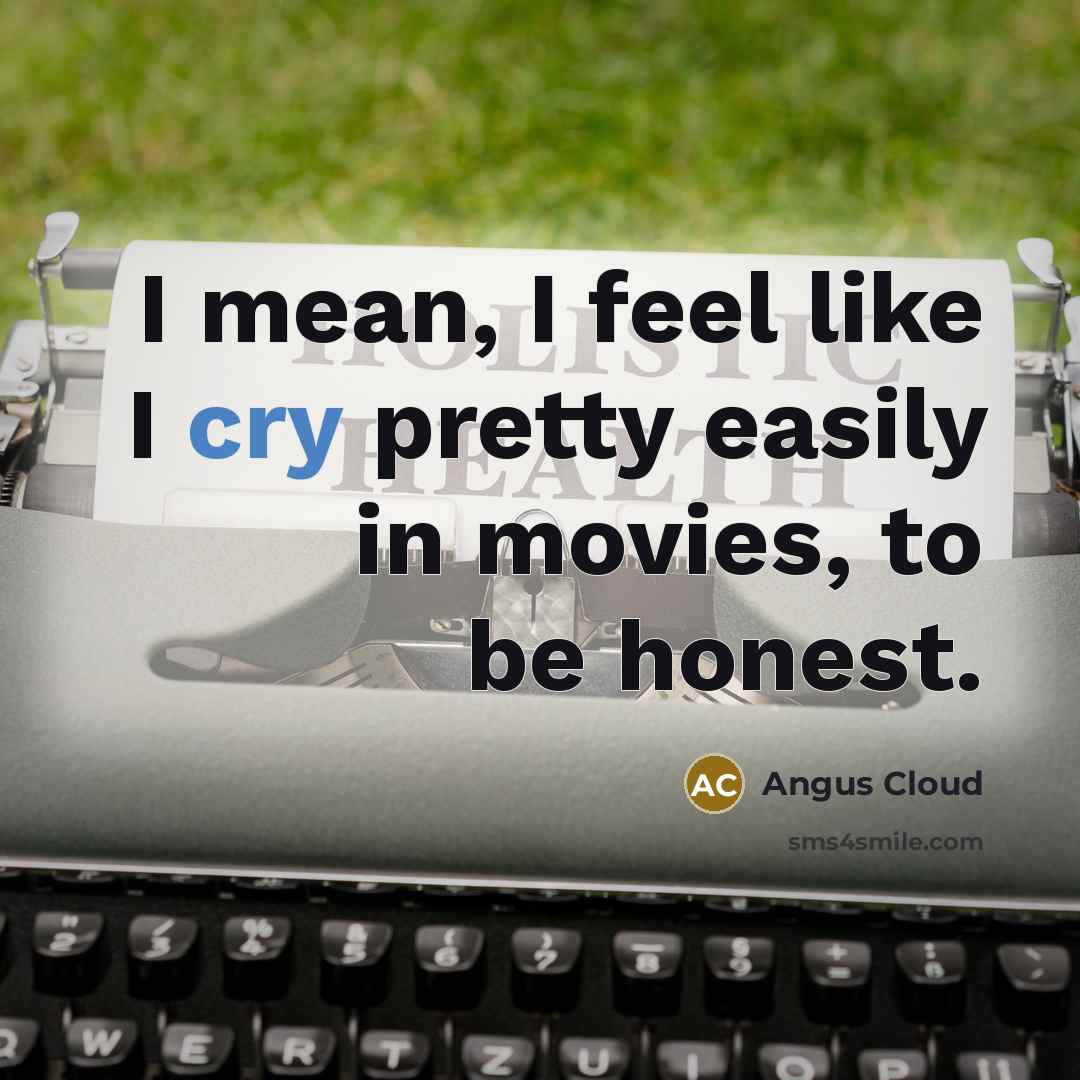 “I mean, I feel like I cry pretty easily in…” quote by Angus Cloud