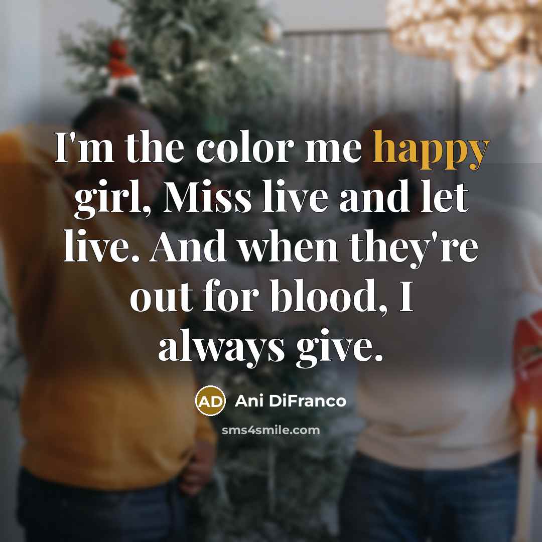 “I'm the color me happy girl, Miss live and let…” quote by Ani DiFranco