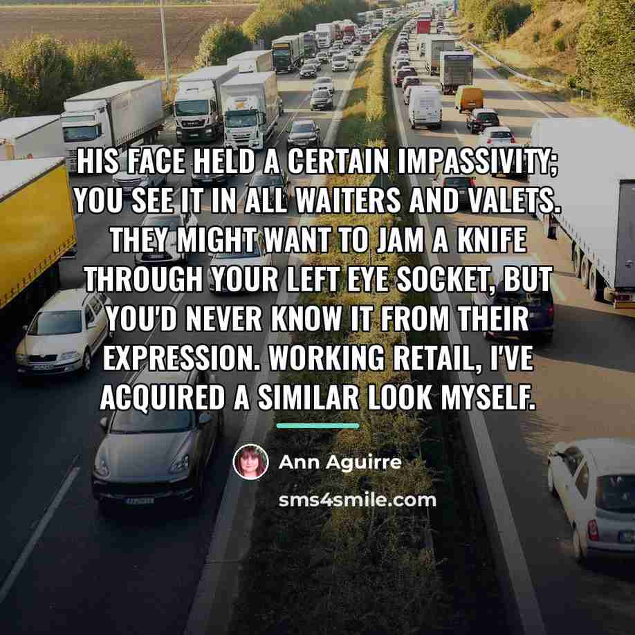“His face held a certain impassivity; you see it in…” quote by Ann Aguirre