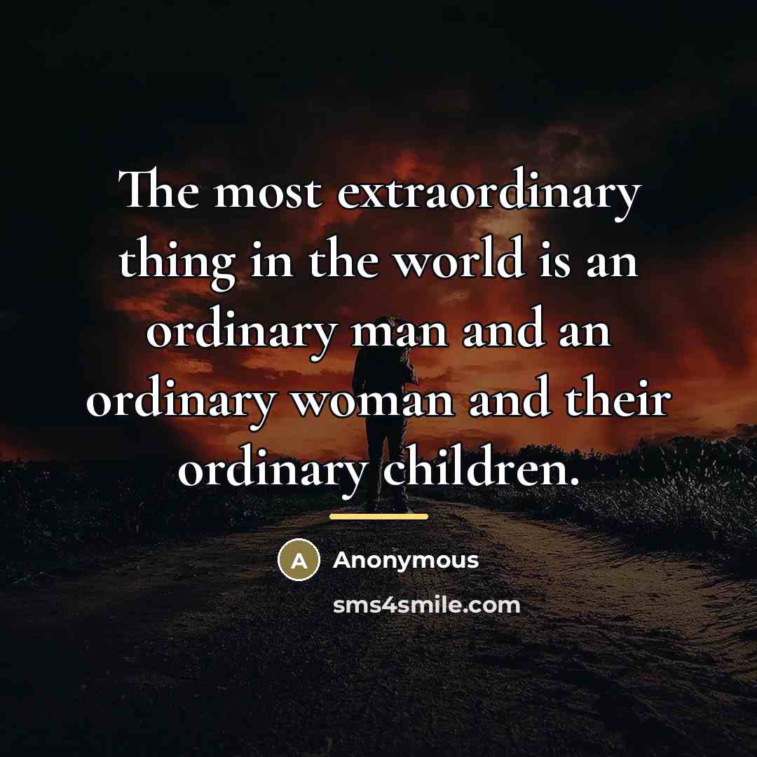 “The most extraordinary thing in the world is an ordinary…” quote by Anonymous