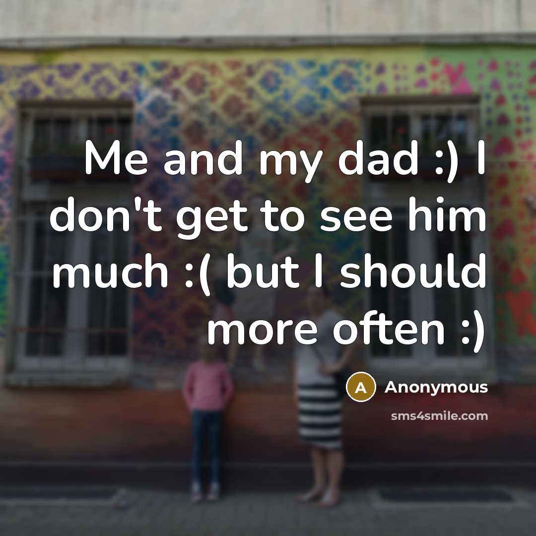“Me and my dad :) I don't get to see…” quote by Anonymous