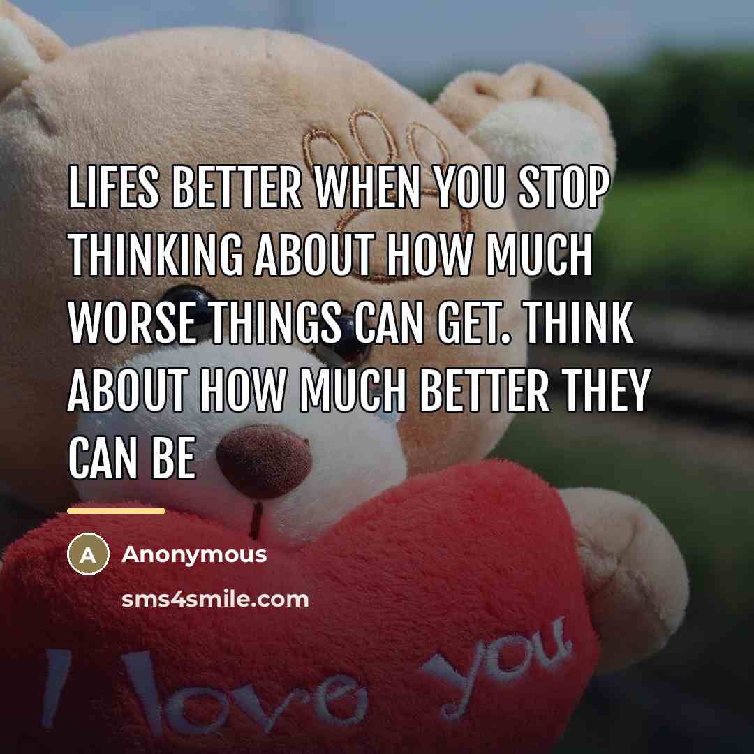 “Lifes better when you stop thinking about how much worse…” quote by Anonymous