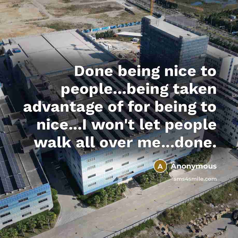 “Done being nice to people...being taken advantage of for being…” quote by Anonymous