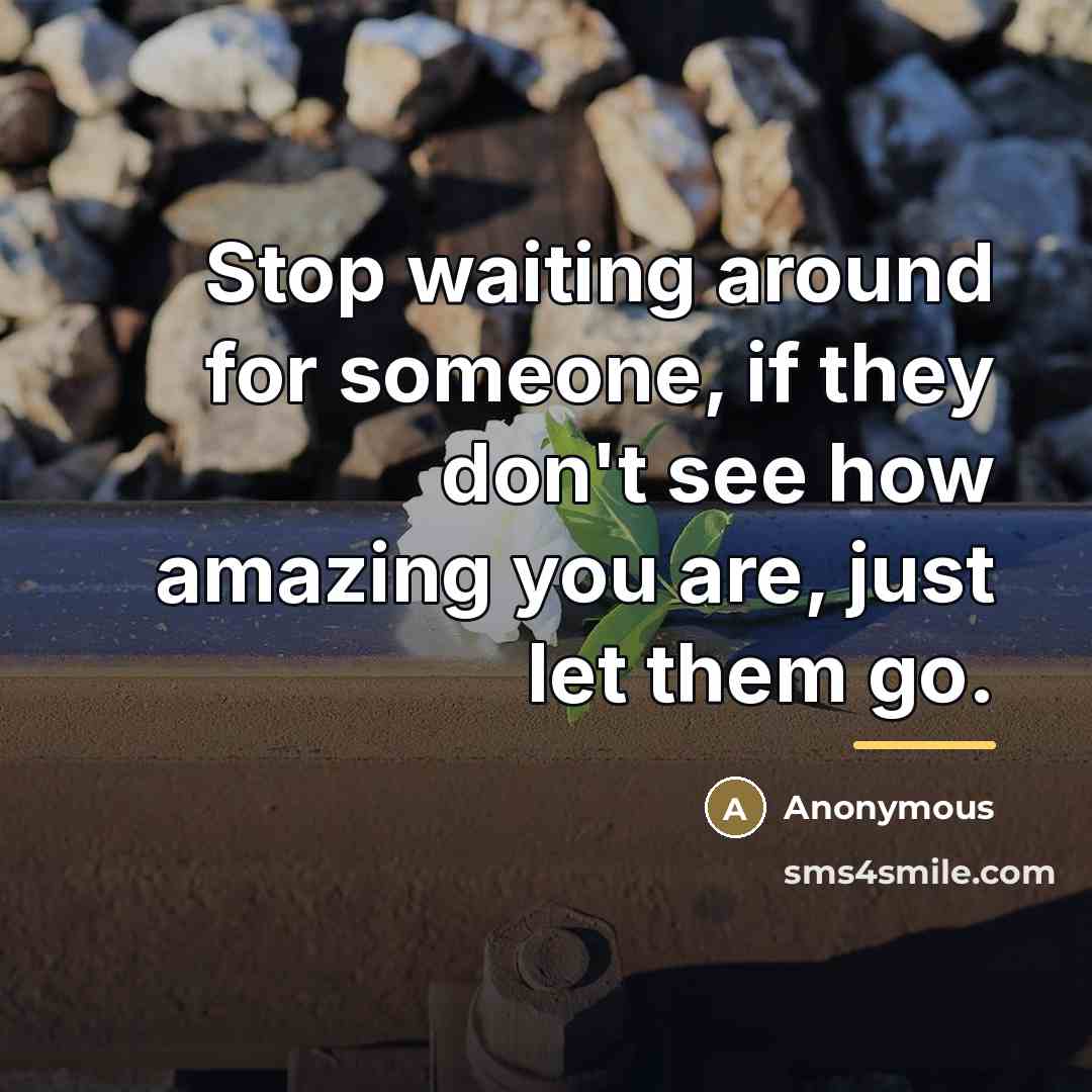 “Stop waiting around for someone, if they don't see how…” quote by Anonymous