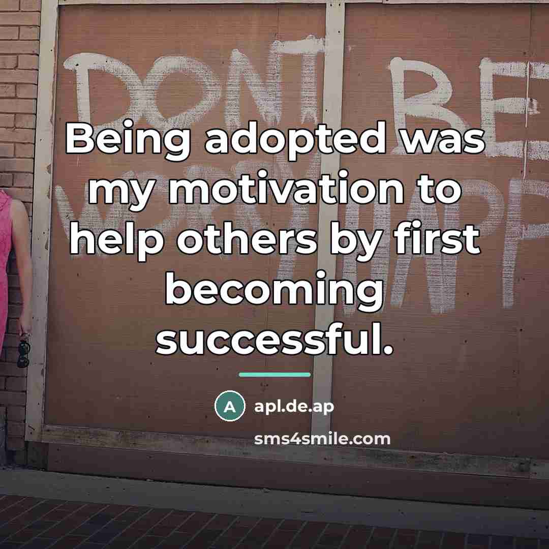 “Being adopted was my motivation to help others by first…” quote by apl.de.ap