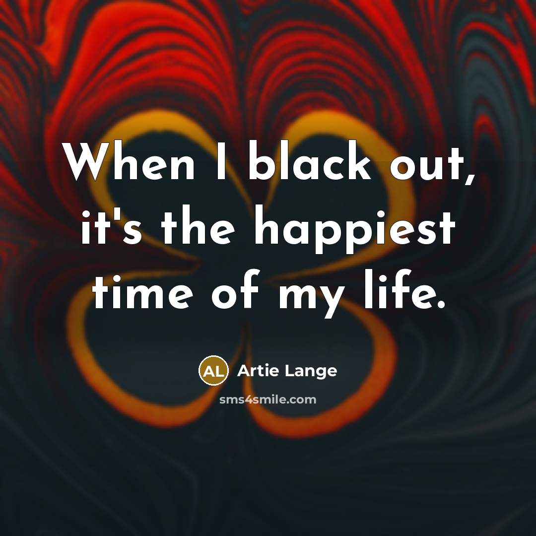 “When I black out, it's the happiest time of my…” quote by Artie Lange