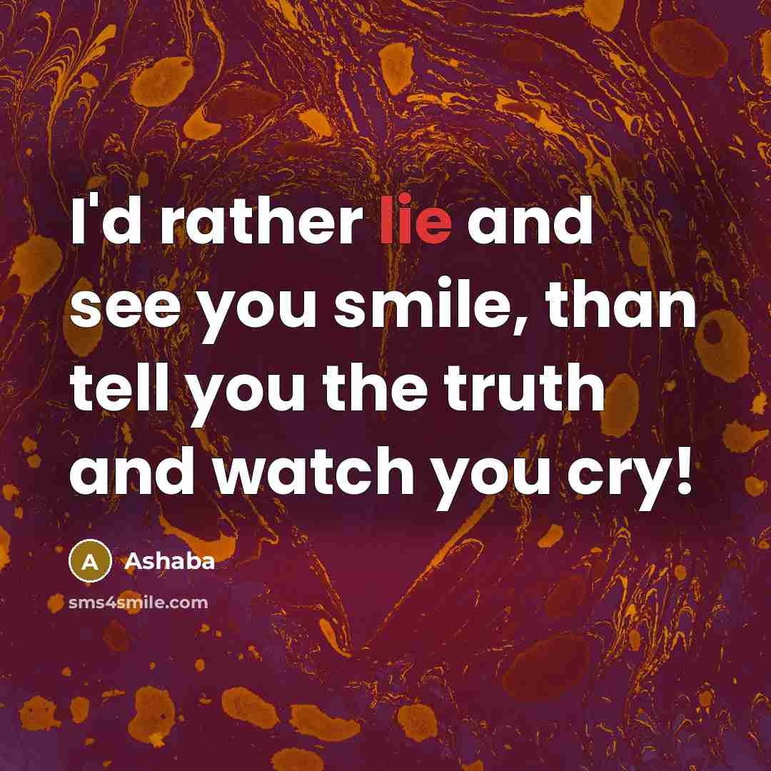 “I'd rather lie and see you smile, than tell you…” quote by Ashaba