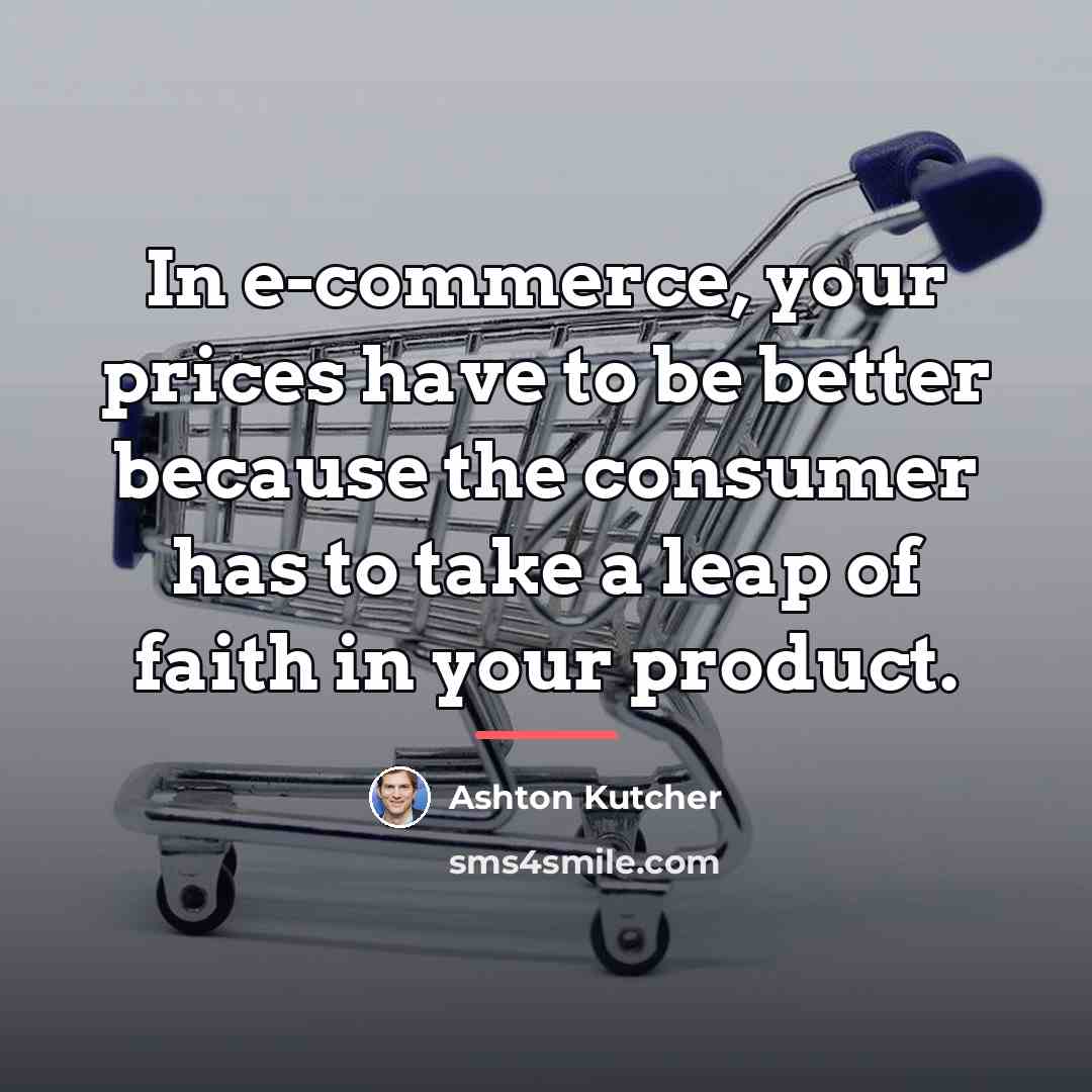 “In e-commerce, your prices have to be better because the…” quote by Ashton Kutcher