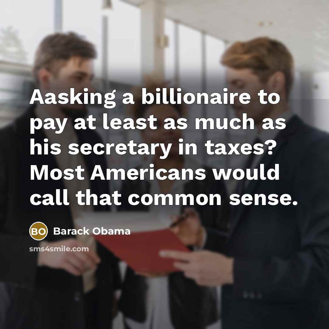 “Aasking a billionaire to pay at least as much as…” quote by Barack Obama