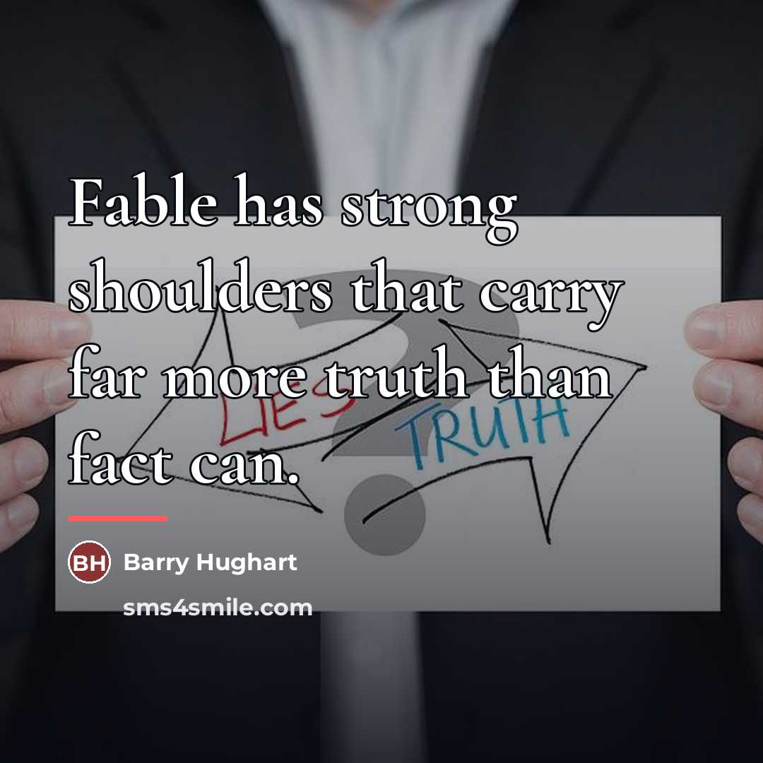 “Fable has strong shoulders that carry far more truth than…” quote by Barry Hughart