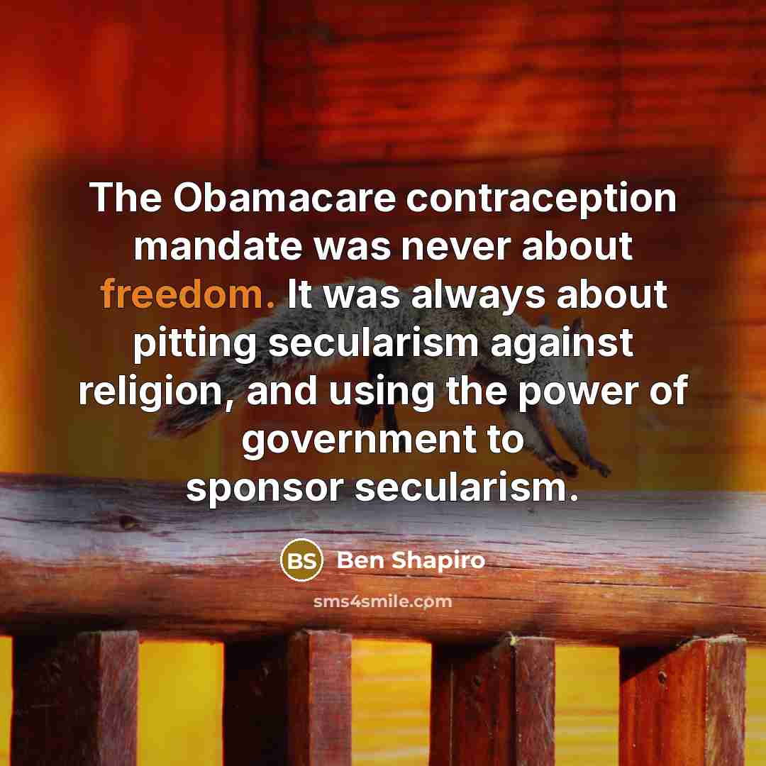 “The Obamacare contraception mandate was never about freedom. It was…” quote by Ben Shapiro
