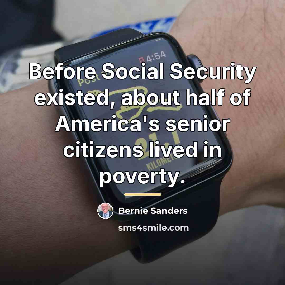 “Before Social Security existed, about half of America's senior citizens…” quote by Bernie Sanders