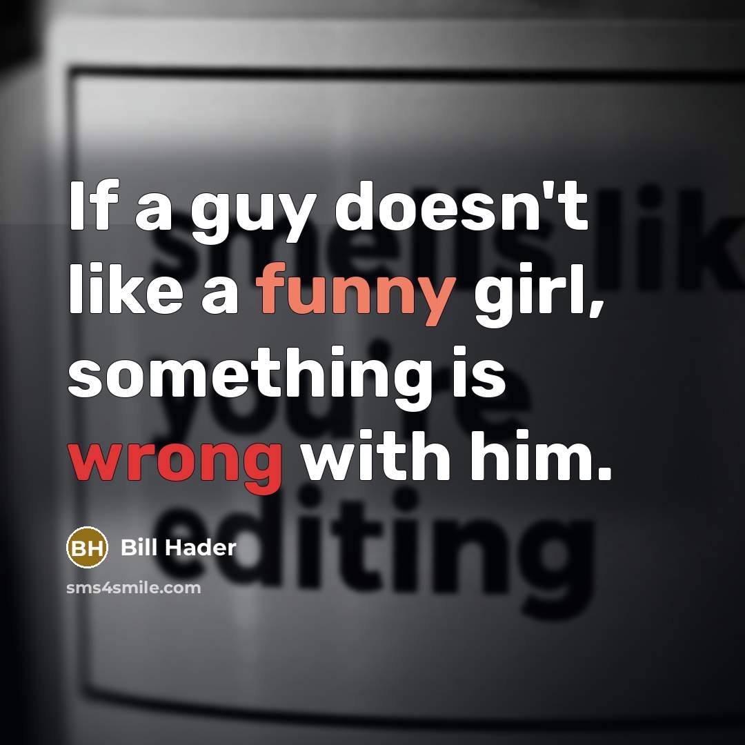 “If a guy doesn't like a funny girl, something is wrong with him.” quote by Bill Hader