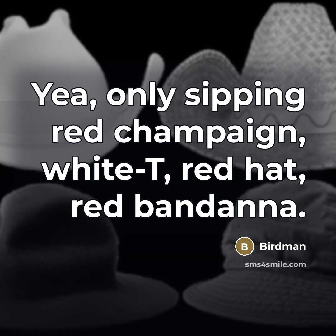 “Yea, only sipping red champaign, white-T, red hat, red bandanna.…” quote by Birdman