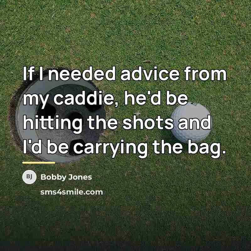 “If I needed advice from my caddie, he'd be hitting…” quote by Bobby Jones