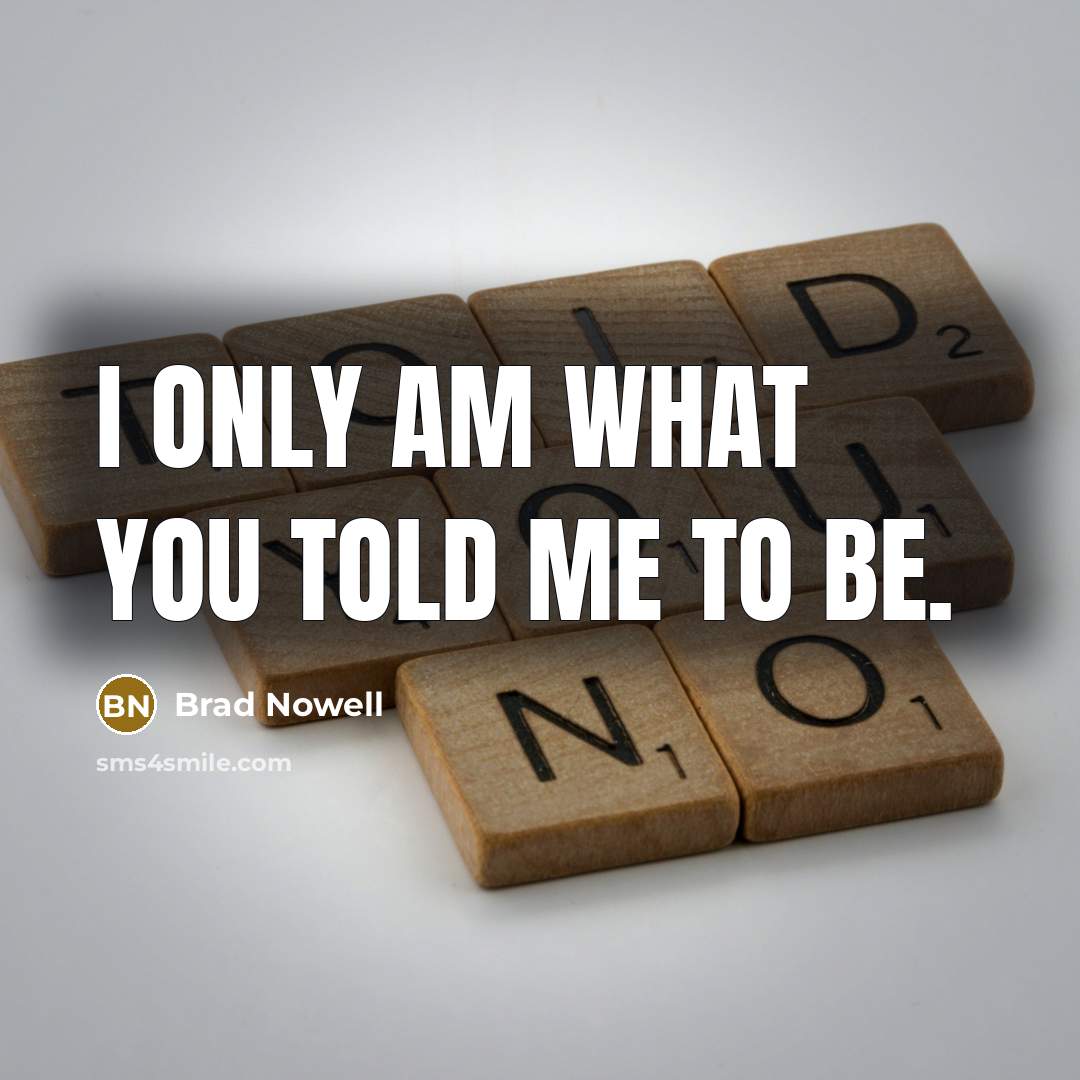“I only am what you told me to be.…” quote by Brad Nowell