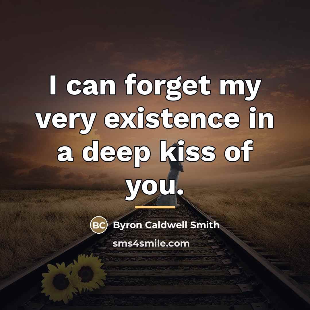 “I can forget my very existence in a deep kiss…” quote by Byron Caldwell Smith