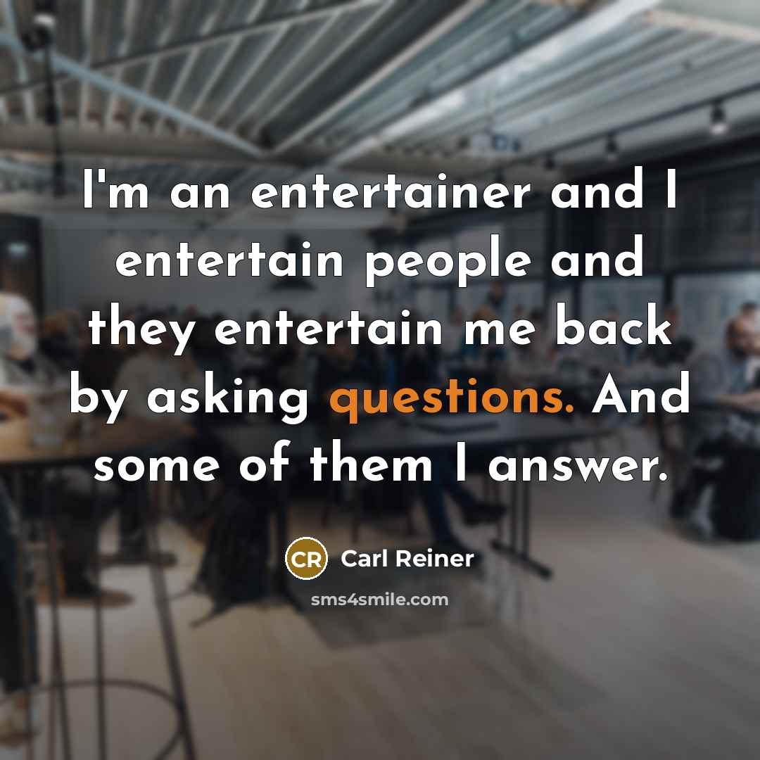 “I'm an entertainer and I entertain people and they entertain…” quote by Carl Reiner