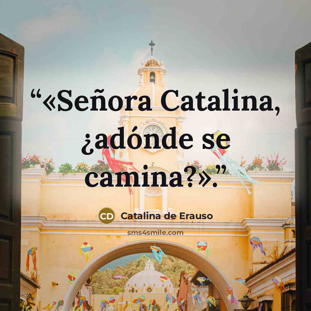 “«Señora Catalina, ¿adónde se camina?».” quote by Catalina de Erauso