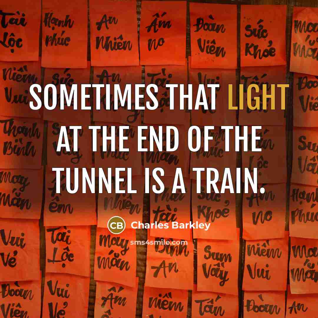 “Sometimes that light at the end of the tunnel is…” quote by Charles Barkley
