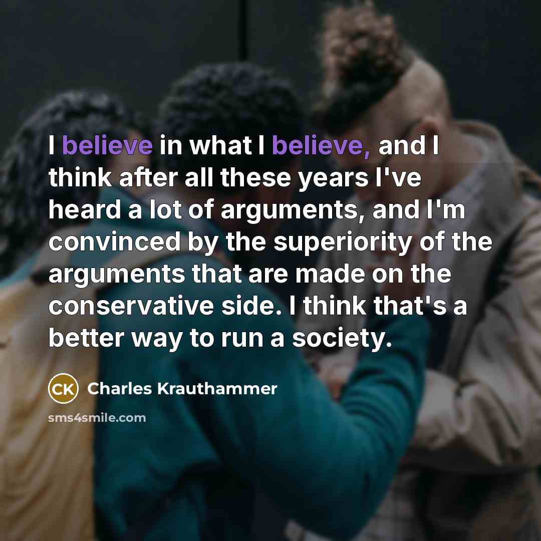“I believe in what I believe, and I think after…” quote by Charles Krauthammer
