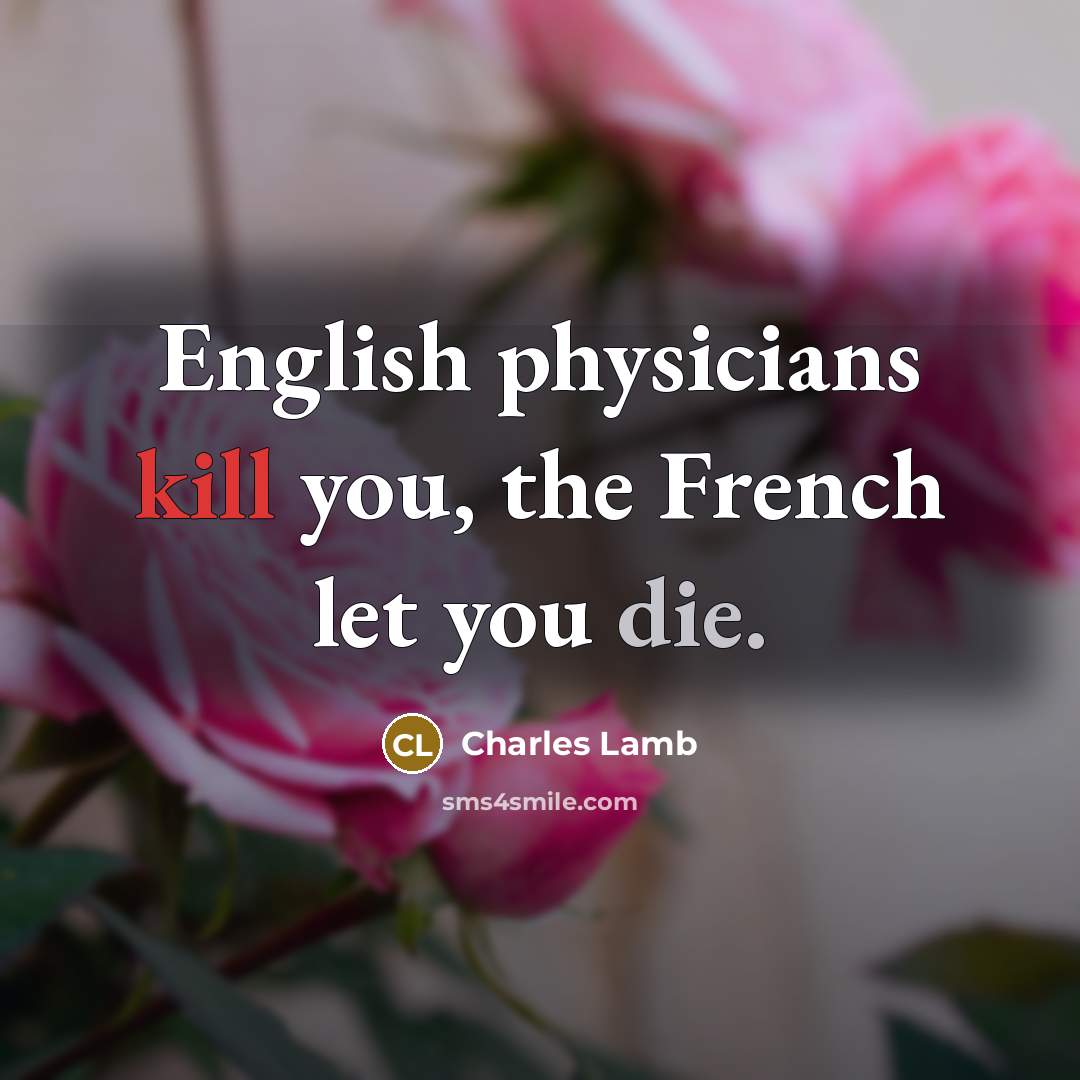 “English physicians kill you, the French let you die.…” quote by Charles Lamb