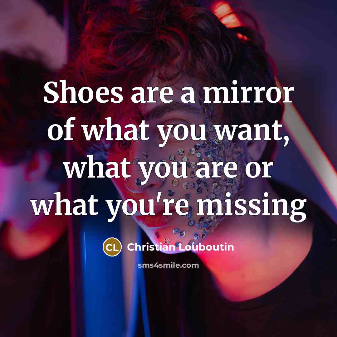 “Shoes are a mirror of what you want, what you…” quote by Christian Louboutin