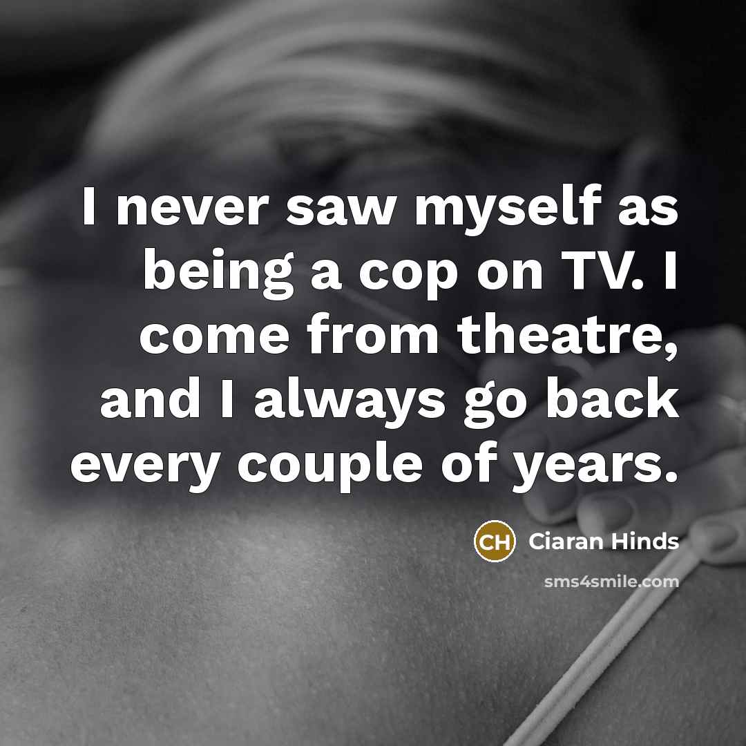 “I never saw myself as being a cop on TV.…” quote by Ciaran Hinds
