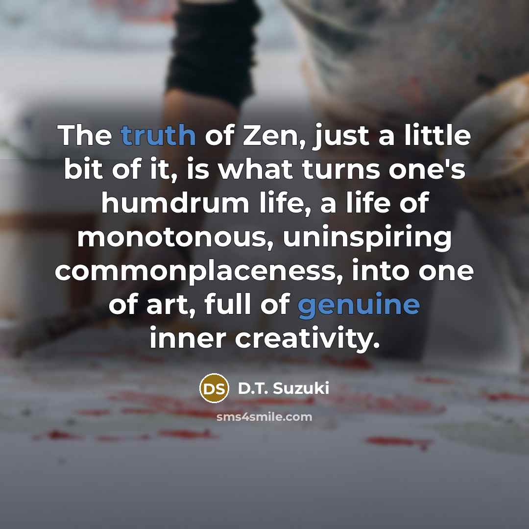 “The truth of Zen, just a little bit of it,…” quote by D.T. Suzuki