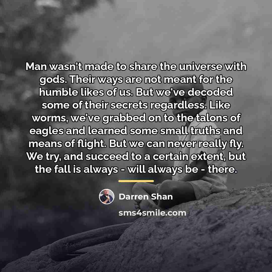 “Man wasn't made to share the universe with gods. Their…” quote by Darren Shan