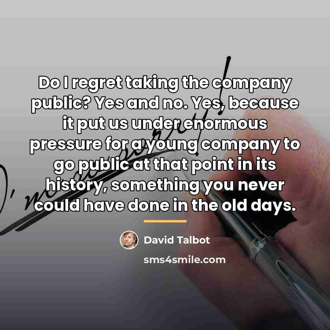 “Do I regret taking the company public? Yes and no.…” quote by David Talbot