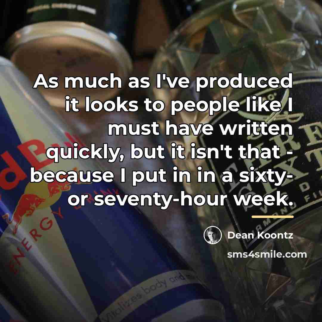 “As much as I've produced it looks to people like…” quote by Dean Koontz
