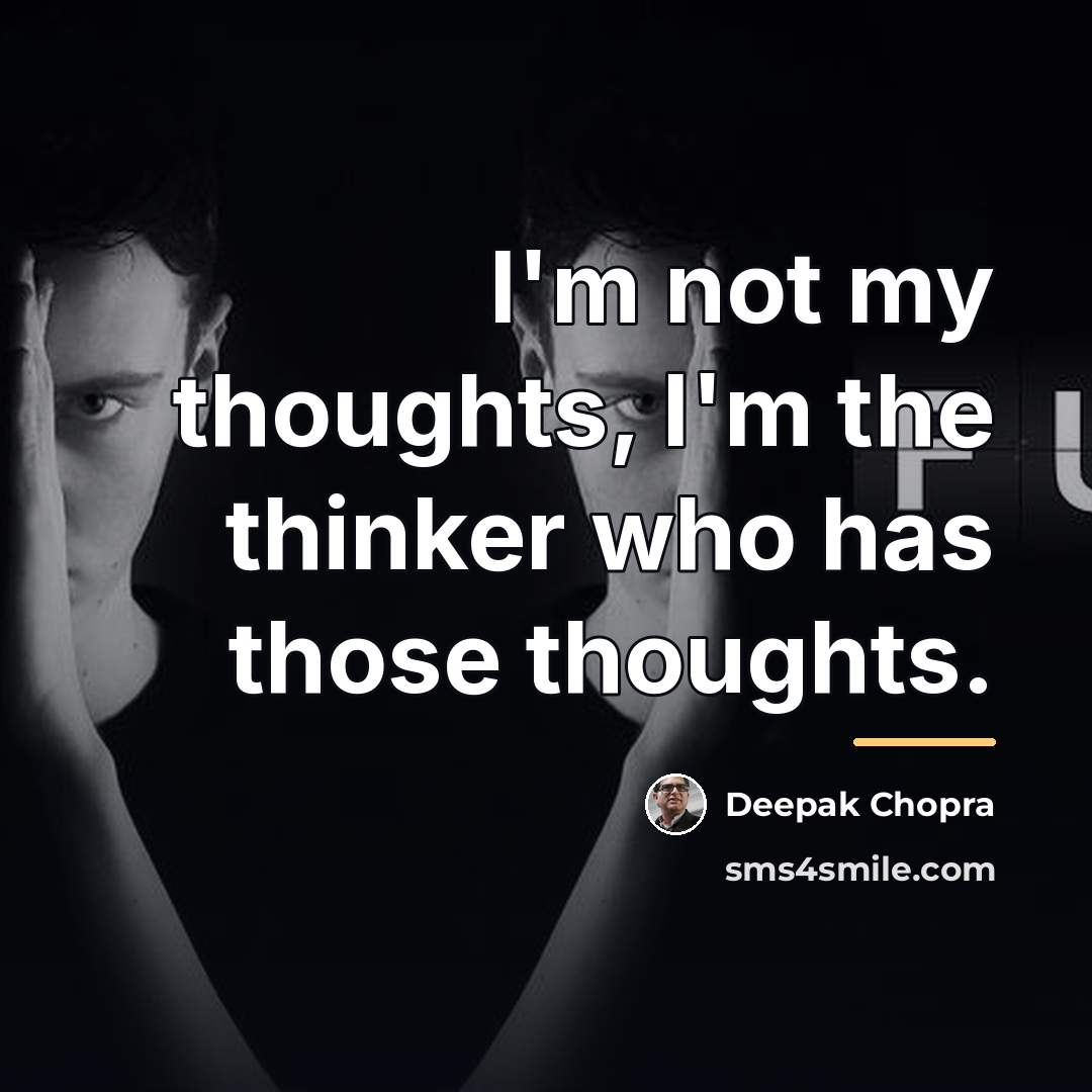 “I'm not my thoughts, I'm the thinker who has those…” quote by Deepak Chopra