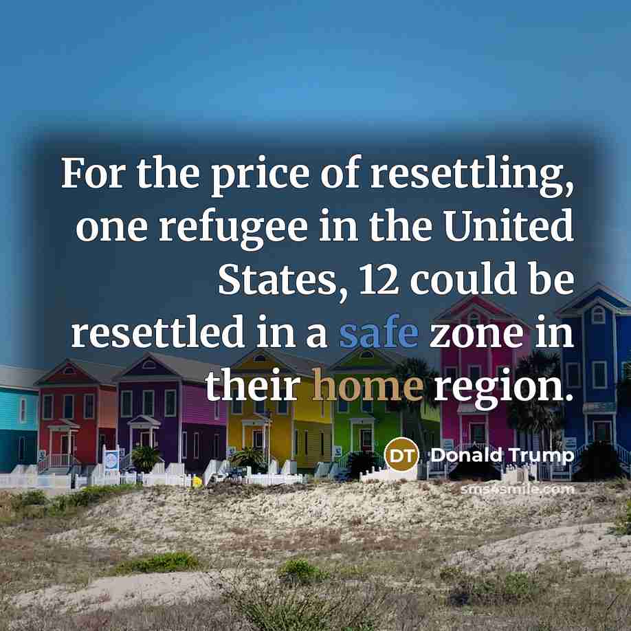 “For the price of resettling, one refugee in the United…” quote by Donald Trump