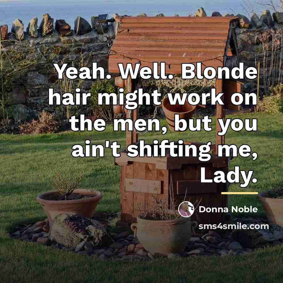 “Yeah. Well. Blonde hair might work on the men, but…” quote by Donna Noble