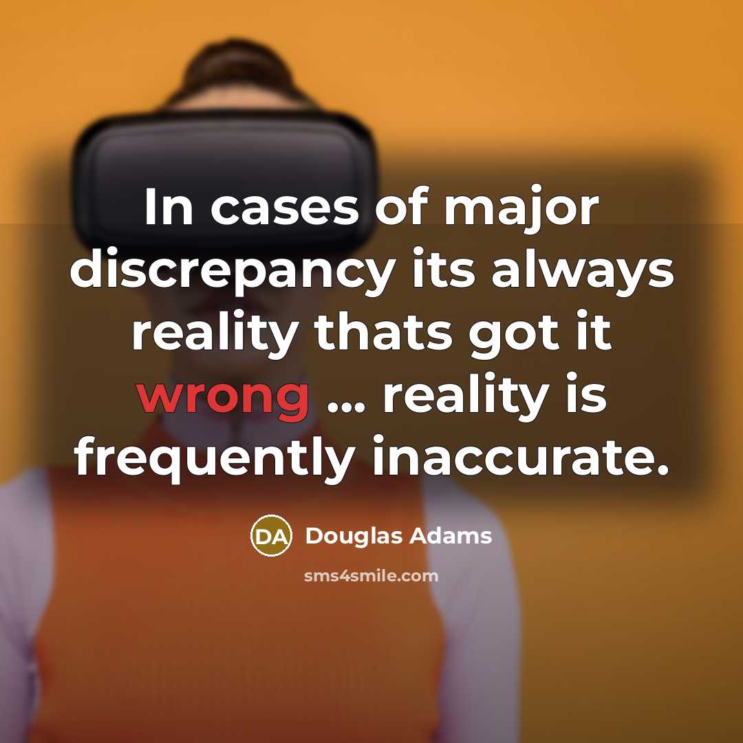 “In cases of major discrepancy its always reality thats got…” quote by Douglas Adams