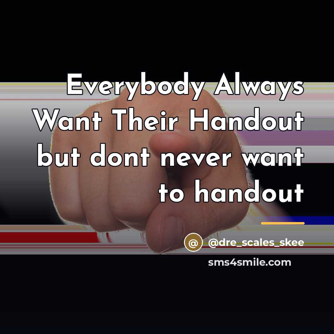 “Everybody Always Want Their Handout but dont never want to…” quote by @Dre_Scales_Skee