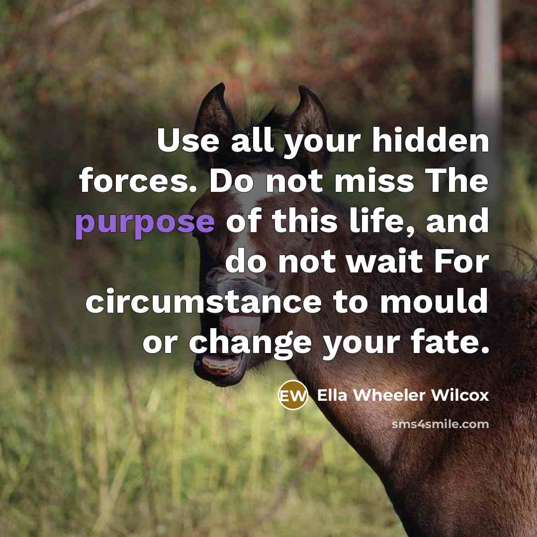 “Use all your hidden forces. Do not miss The purpose…” quote by Ella Wheeler Wilcox